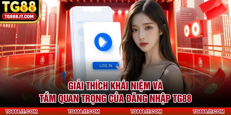 Giải thích khái niệm và tầm quan trọng của đăng nhập TG88
