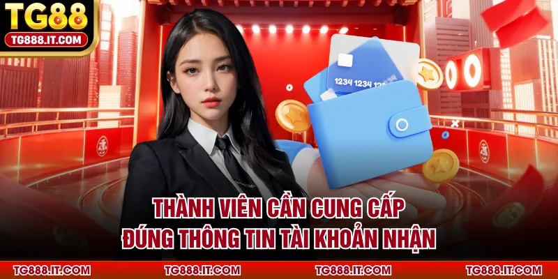 Thành viên cần cung cấp đúng thông tin tài khoản nhận